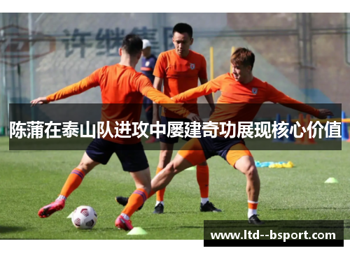 陈蒲在泰山队进攻中屡建奇功展现核心价值